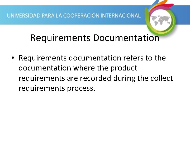 Requirements Documentation • Requirements documentation refers to the documentation where the product requirements are