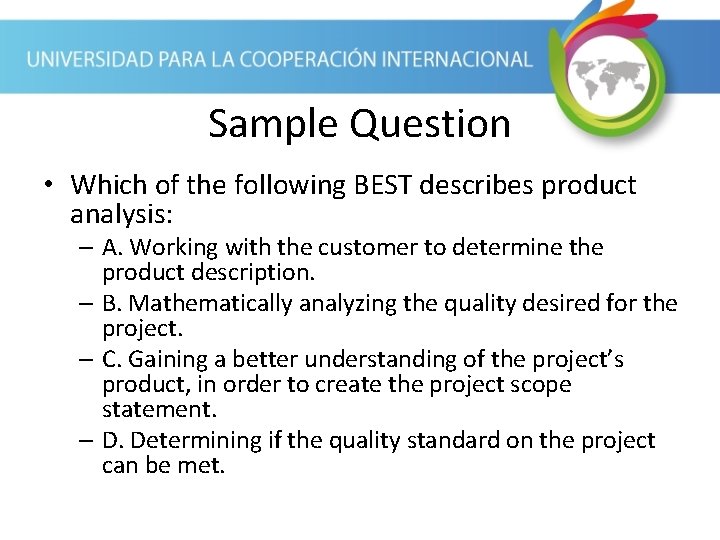 Sample Question • Which of the following BEST describes product analysis: – A. Working
