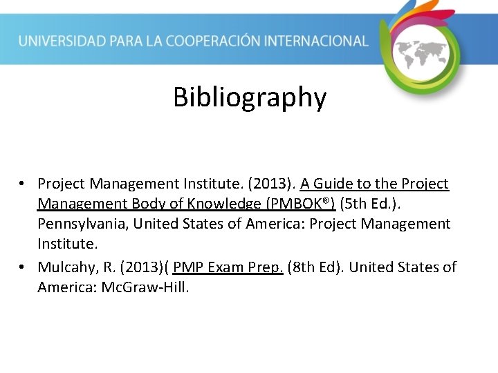 Bibliography • Project Management Institute. (2013). A Guide to the Project Management Body of
