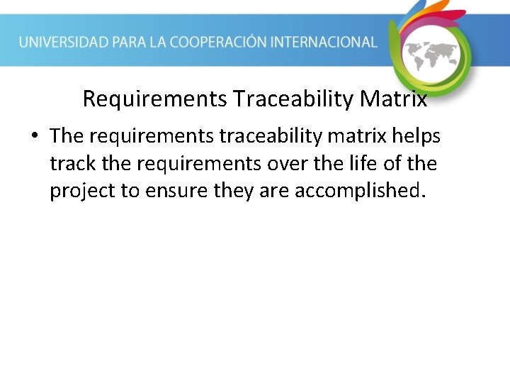 Requirements Traceability Matrix • The requirements traceability matrix helps track the requirements over the