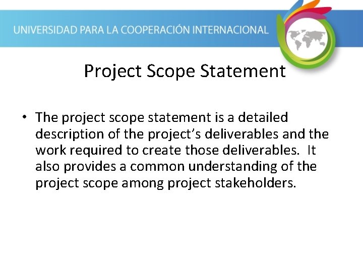 Project Scope Statement • The project scope statement is a detailed description of the