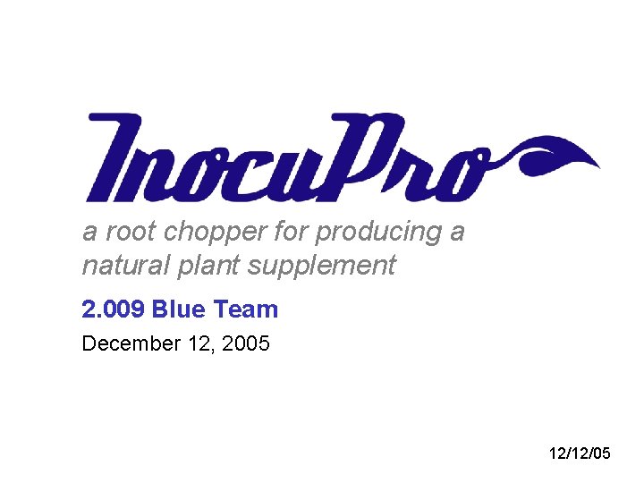 a root chopper for producing a natural plant supplement 2. 009 Blue Team December