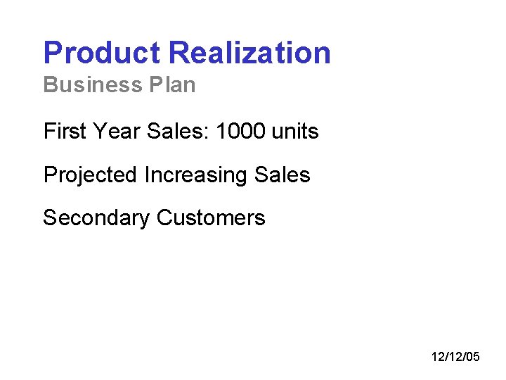 Product Realization Business Plan First Year Sales: 1000 units Projected Increasing Sales Secondary Customers