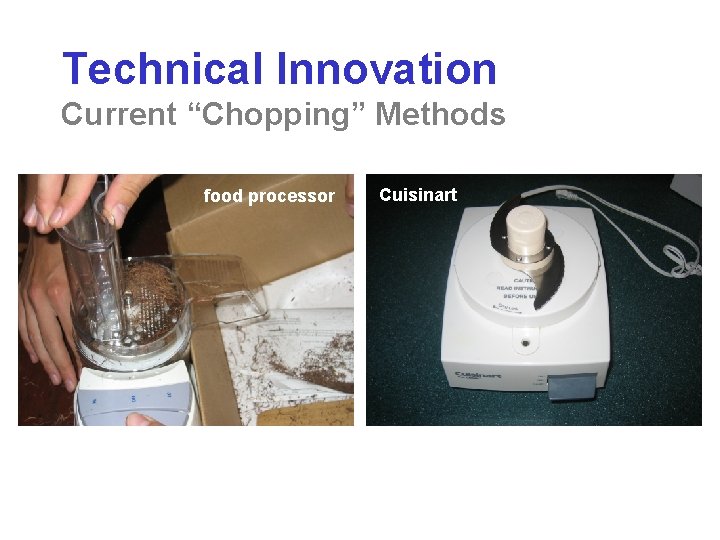 Technical Innovation Current “Chopping” Methods food processor Cuisinart 