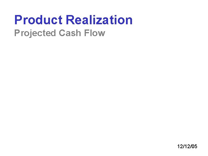 Product Realization Projected Cash Flow 12/12/05 