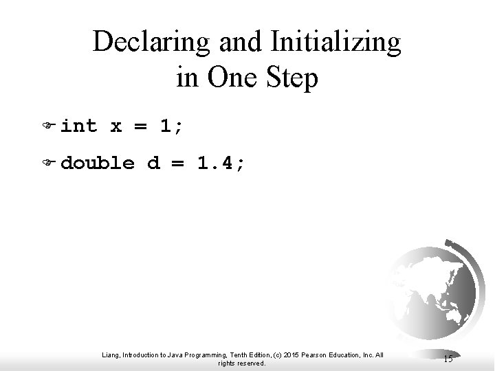 Declaring and Initializing in One Step F int x = 1; F double d