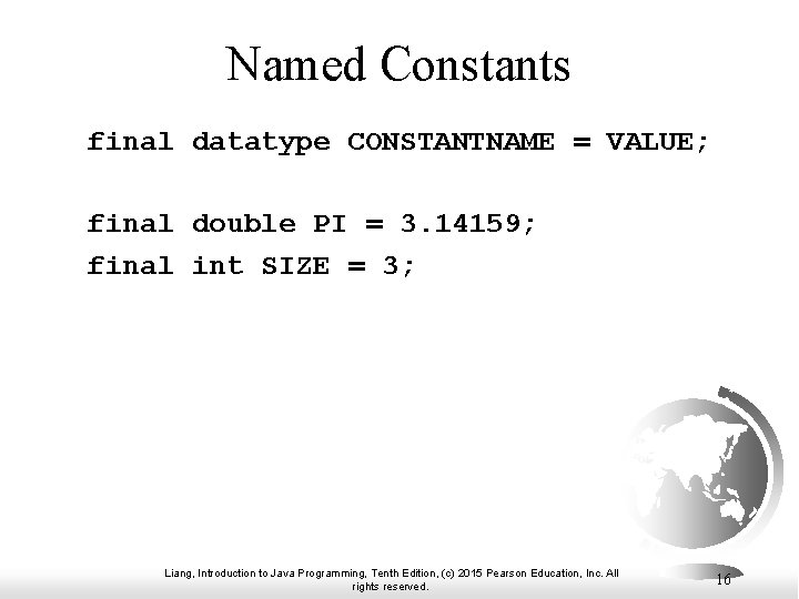 Named Constants final datatype CONSTANTNAME = VALUE; final double PI = 3. 14159; final