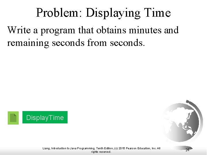 Problem: Displaying Time Write a program that obtains minutes and remaining seconds from seconds.