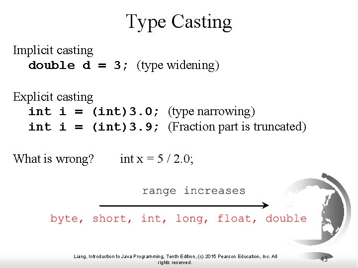 Type Casting Implicit casting double d = 3; (type widening) Explicit casting int i