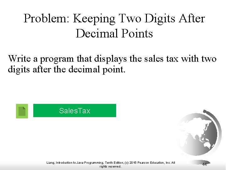 Problem: Keeping Two Digits After Decimal Points Write a program that displays the sales