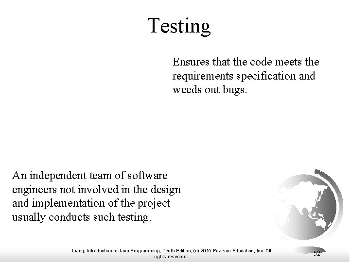 Testing Ensures that the code meets the requirements specification and weeds out bugs. An