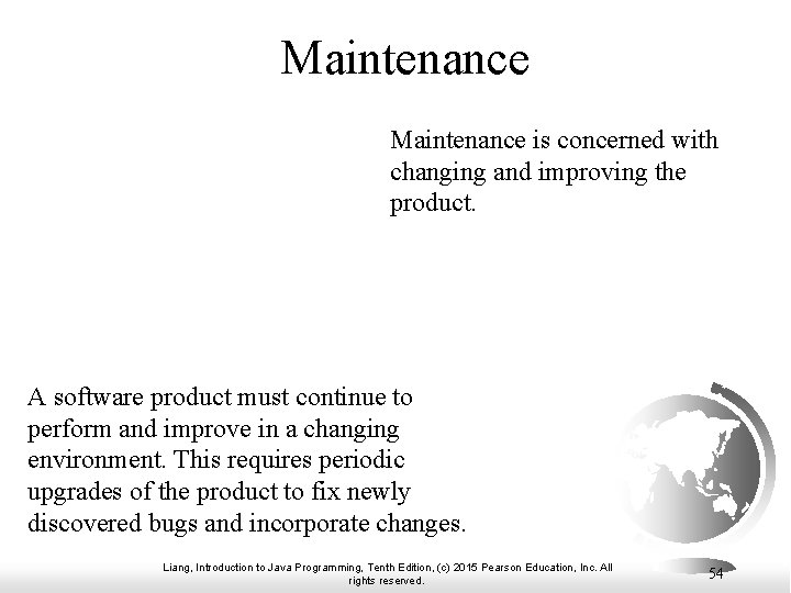 Maintenance is concerned with changing and improving the product. A software product must continue
