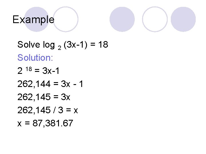 Example Solve log 2 (3 x-1) = 18 Solution: 2 18 = 3 x-1