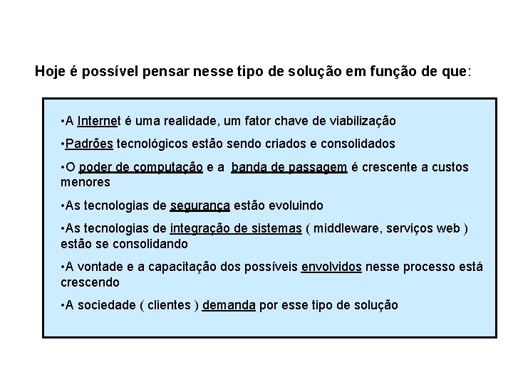 Hoje é possível pensar nesse tipo de solução em função de que: • A