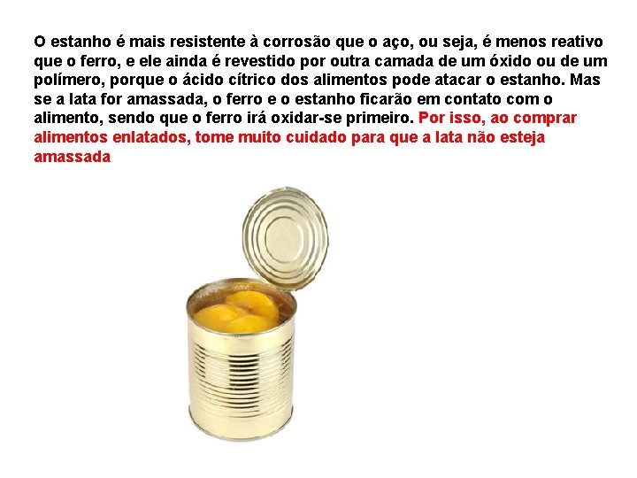 O estanho é mais resistente à corrosão que o aço, ou seja, é menos