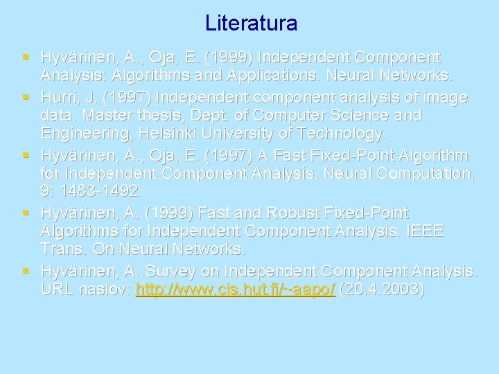 Literatura § Hyvärinen, A. , Oja, E. (1999) Independent Component Analysis: Algorithms and Applications.