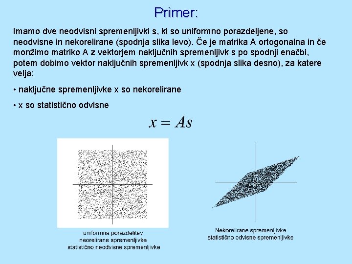 Primer: Imamo dve neodvisni spremenljivki s, ki so uniformno porazdeljene, so neodvisne in nekorelirane