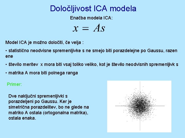 Določljivost ICA modela Enačba modela ICA: Model ICA je možno določiti, če velja :