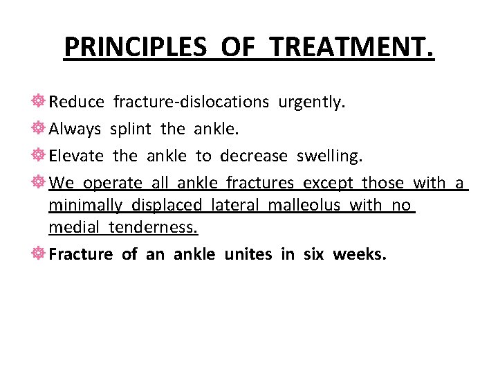 PRINCIPLES OF TREATMENT. ] Reduce fracture-dislocations urgently. ] Always splint the ankle. ] Elevate