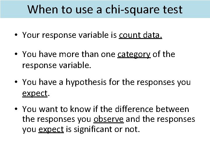 When to use a chi-square test • Your response variable is count data. • When to use a chi-square test • Your response variable is count data. •