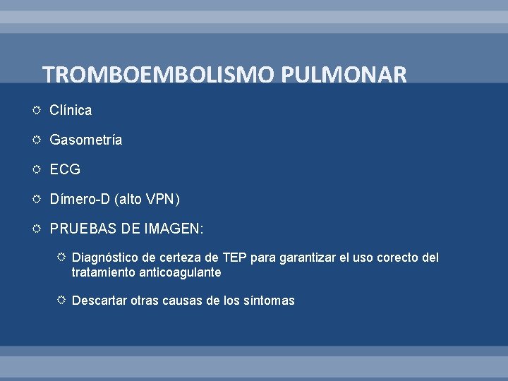 TROMBOEMBOLISMO PULMONAR Clínica Gasometría ECG Dímero-D (alto VPN) PRUEBAS DE IMAGEN: Diagnóstico de certeza
