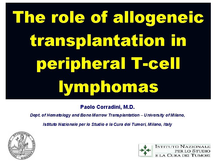 The role of allogeneic transplantation in peripheral T-cell lymphomas Paolo Corradini, M. D. Dept.