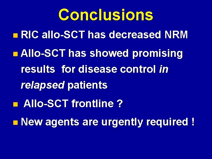 Conclusions n RIC allo-SCT has decreased NRM n Allo-SCT has showed promising results for