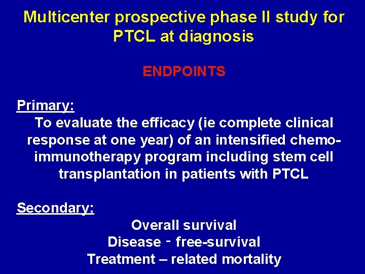 Multicenter prospective phase II study for PTCL at diagnosis ENDPOINTS Primary: To evaluate the