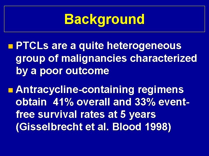 Background n PTCLs are a quite heterogeneous group of malignancies characterized by a poor