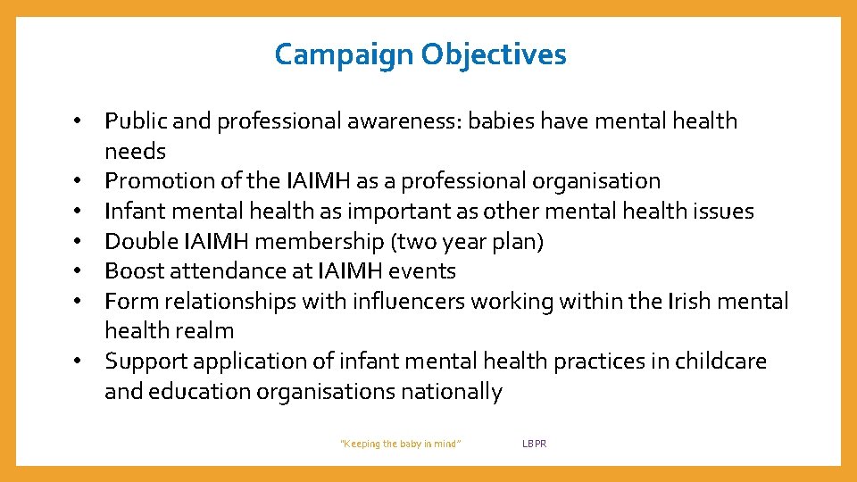 Campaign Objectives • Public and professional awareness: babies have mental health needs • Promotion