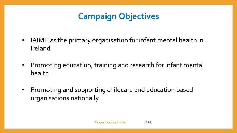 Campaign Objectives • IAIMH as the primary organisation for infant mental health in Ireland