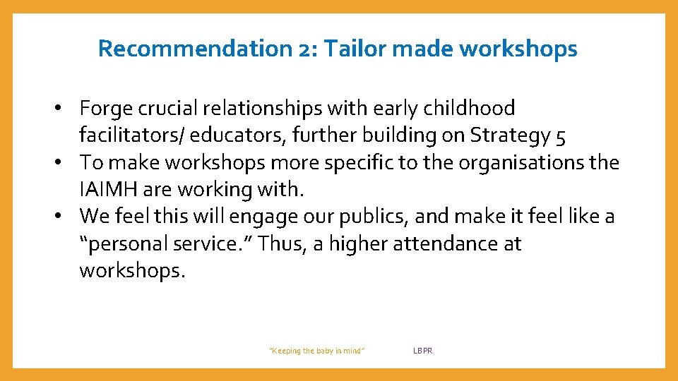 Recommendation 2: Tailor made workshops • Forge crucial relationships with early childhood facilitators/ educators,