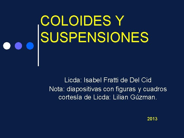 COLOIDES Y SUSPENSIONES Licda: Isabel Fratti de Del Cid Nota: diapositivas con figuras y