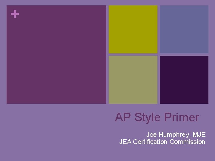+ AP Style Primer Joe Humphrey, MJE JEA Certification Commission 