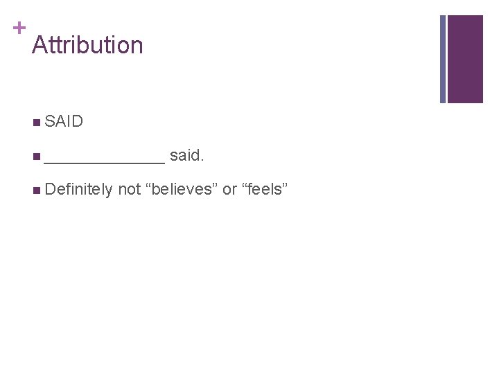+ Attribution n SAID n _______ n Definitely said. not “believes” or “feels” 