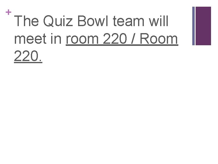 + The Quiz Bowl team will meet in room 220 / Room 220. 