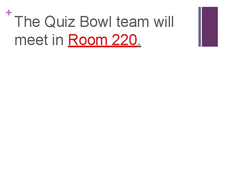 + The Quiz Bowl team will meet in Room 220. 