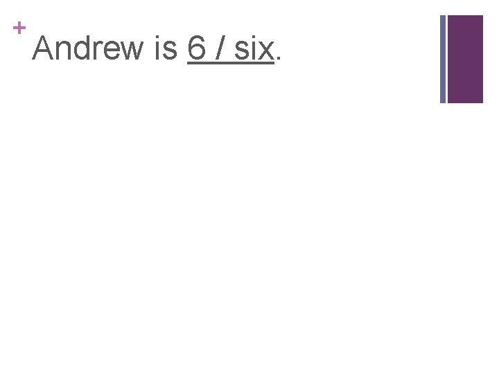 + Andrew is 6 / six. 