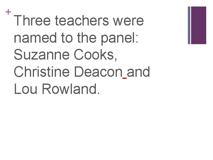 + Three teachers were named to the panel: Suzanne Cooks, Christine Deacon and Lou