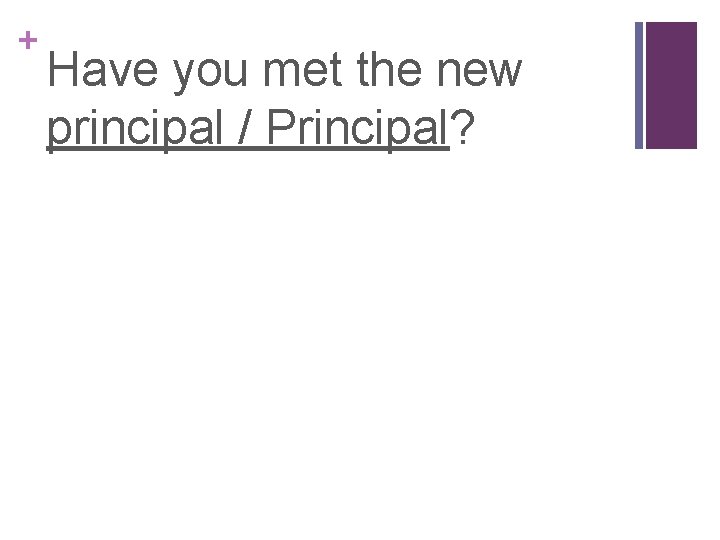 + Have you met the new principal / Principal? 