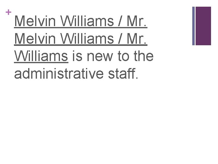 + Melvin Williams / Mr. Williams is new to the administrative staff. 