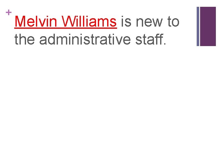 + Melvin Williams is new to the administrative staff. 