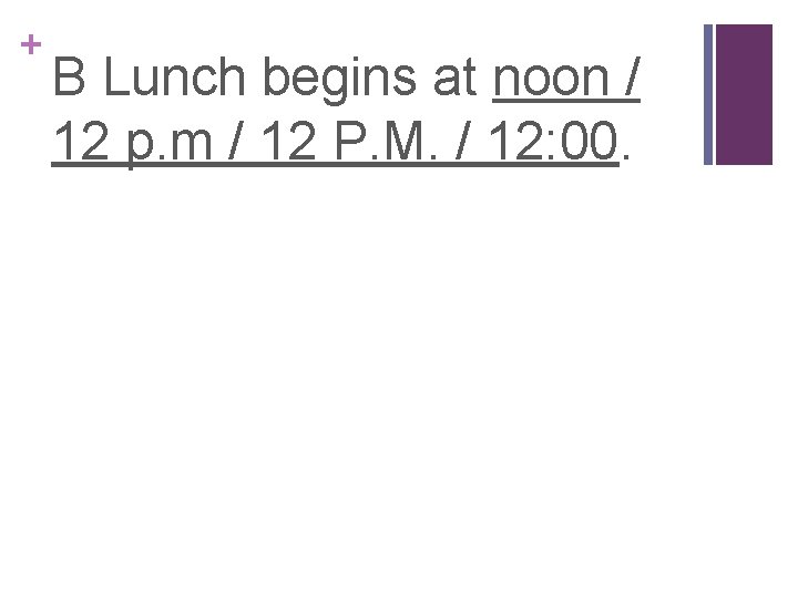 + B Lunch begins at noon / 12 p. m / 12 P. M.