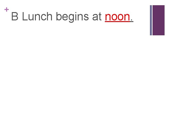 + B Lunch begins at noon. 