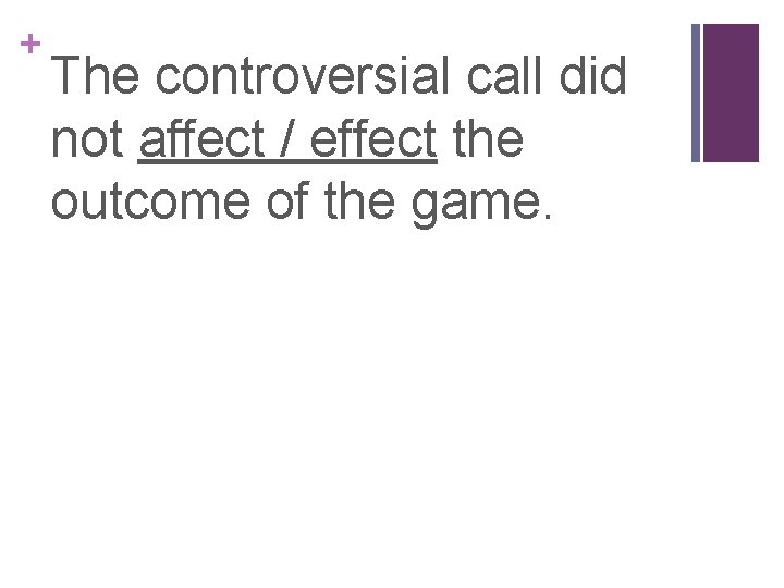 + The controversial call did not affect / effect the outcome of the game.