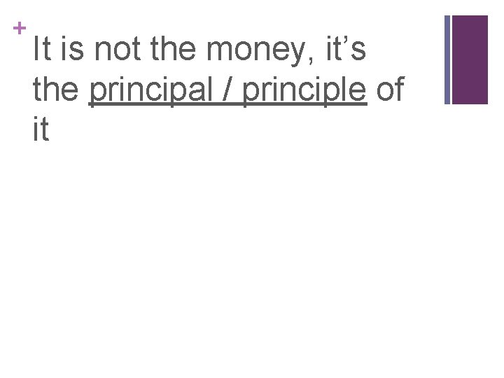 + It is not the money, it’s the principal / principle of it 