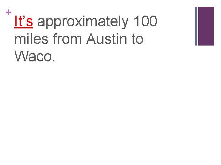 + It’s approximately 100 miles from Austin to Waco. 