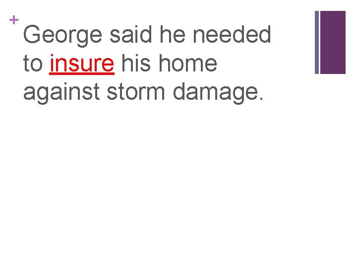 + George said he needed to insure his home against storm damage. 