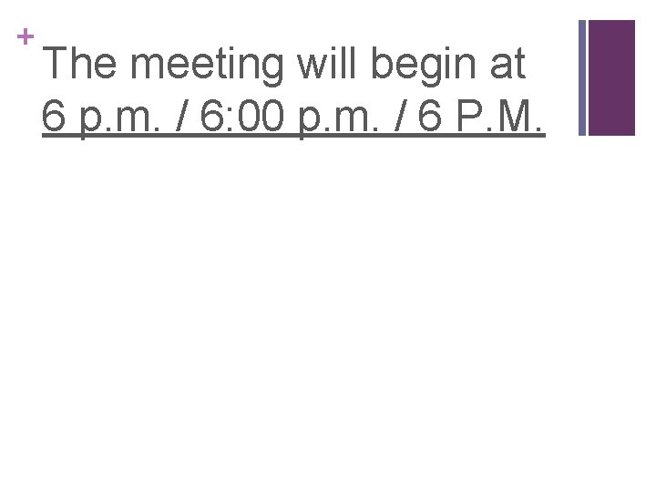 + The meeting will begin at 6 p. m. / 6: 00 p. m.