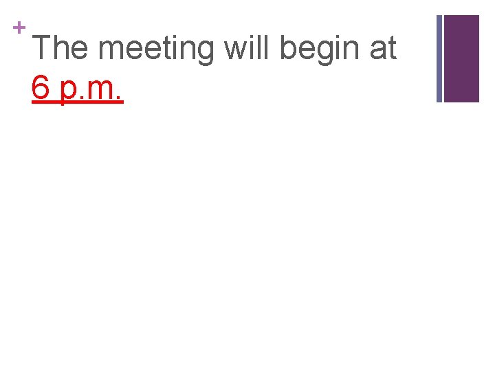 + The meeting will begin at 6 p. m. 